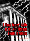 Cover image for A Ghost Hunter's Guide to the Most Haunted Houses in America
